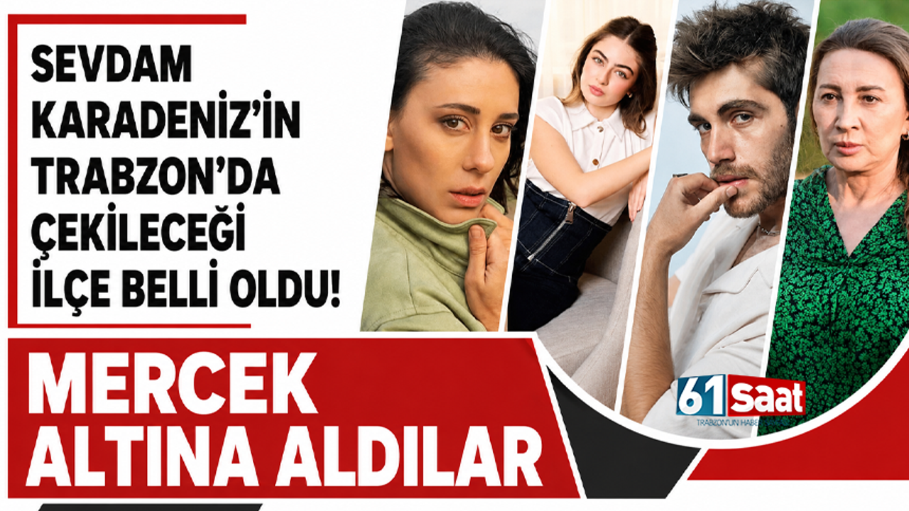Sevdam Karadeniz'in Trabzon'da çekileceği ilçe belli oldu! M