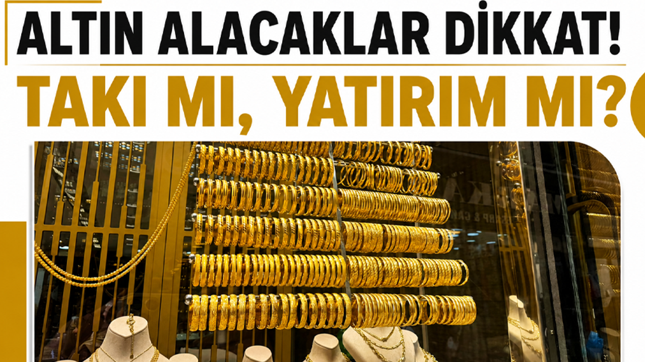 Altın alacaklar dikkat! Takı mı, yatırım mı?