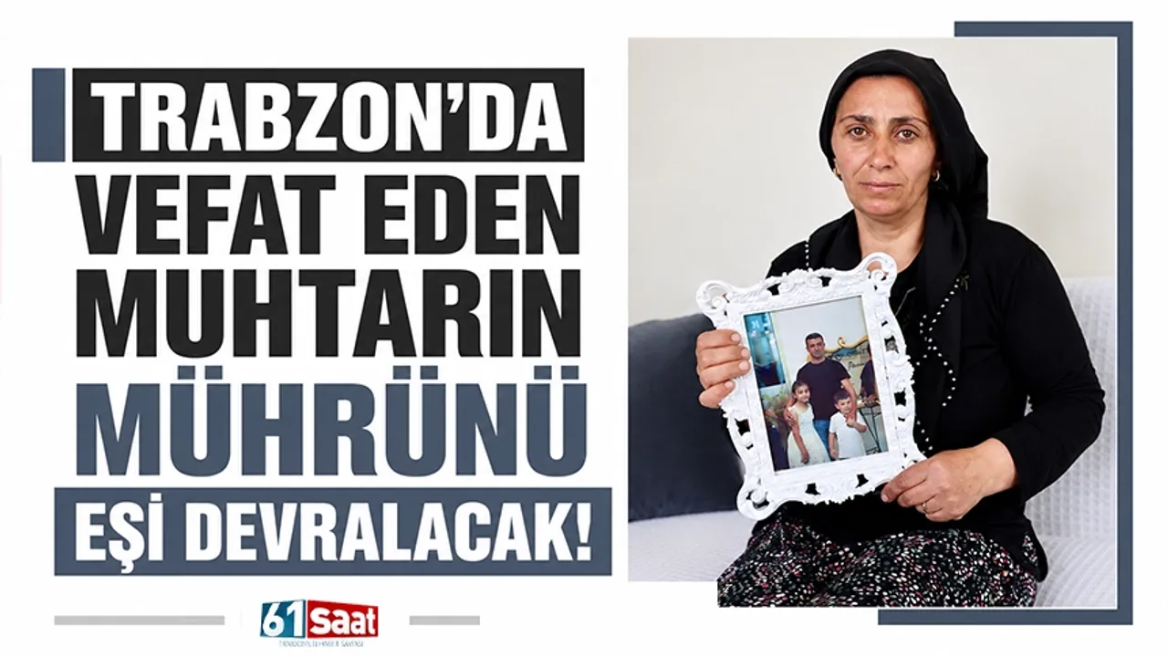 Trabzon'da vefat eden muhtarın mührünü eşi devralacak!