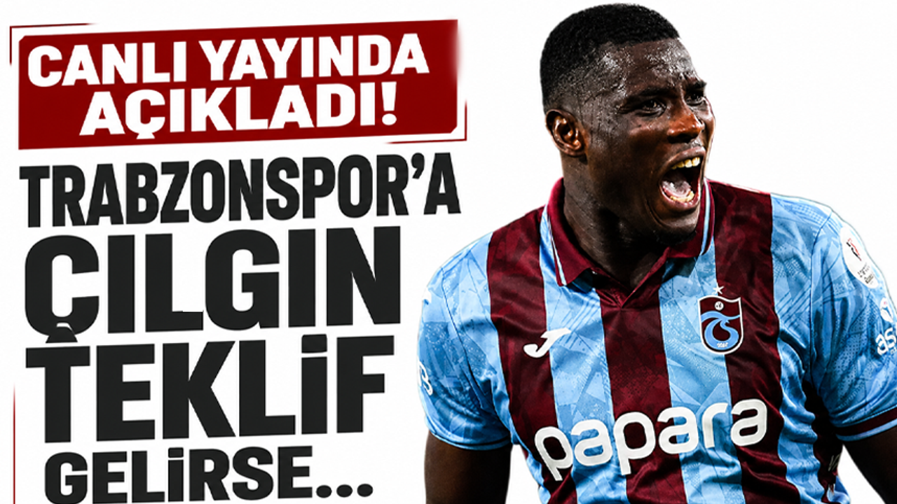 Canlı yayında açıkladı! Trabzonspor’a çılgın teklif gelirse…