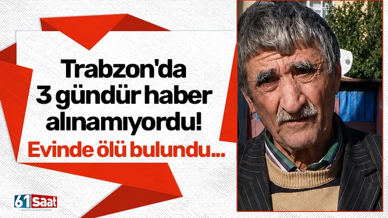Trabzon'da 3 gündür haber alınamıyordu! Evinde ölü bulundu..