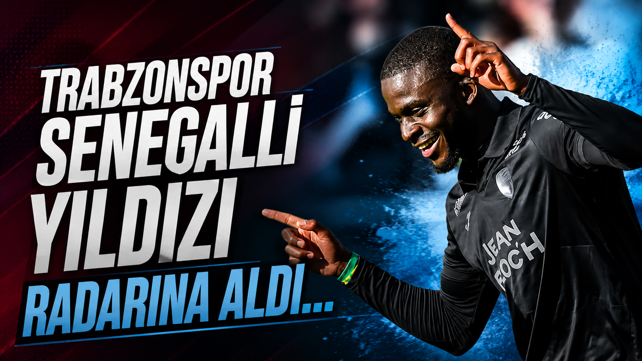 Trabzonspor Senegalli yıldızı radarına aldı
