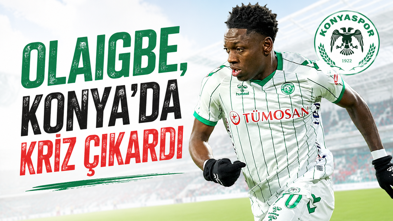 Olaigbe, Konya'da kriz çıkardı