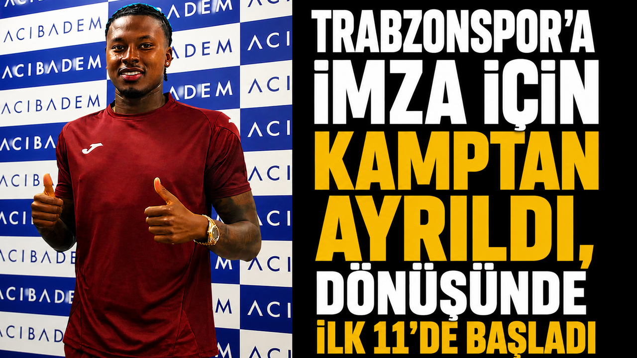 Trabzonspor’a imza için kamptan ayrıldı, dönüşünde ilk 11’de başladı