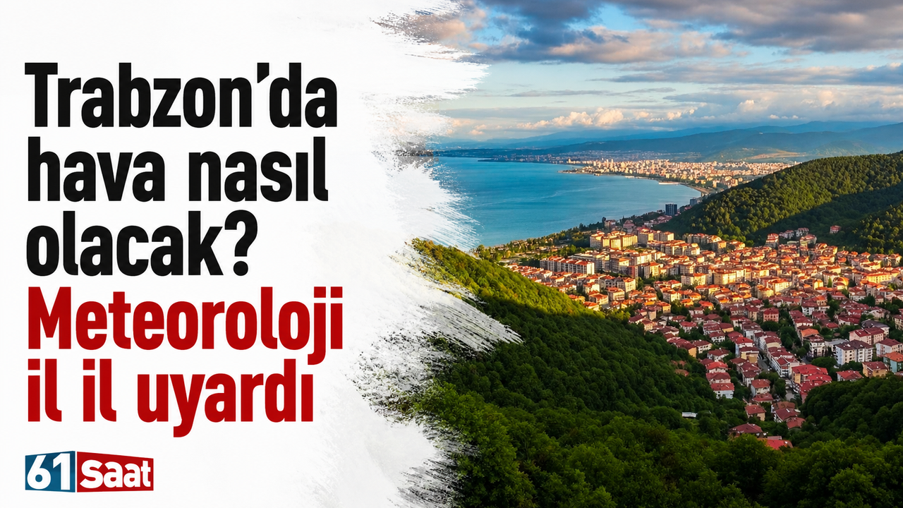 Trabzon’da hava nasıl olacak? Meteoroloji il il uyardı