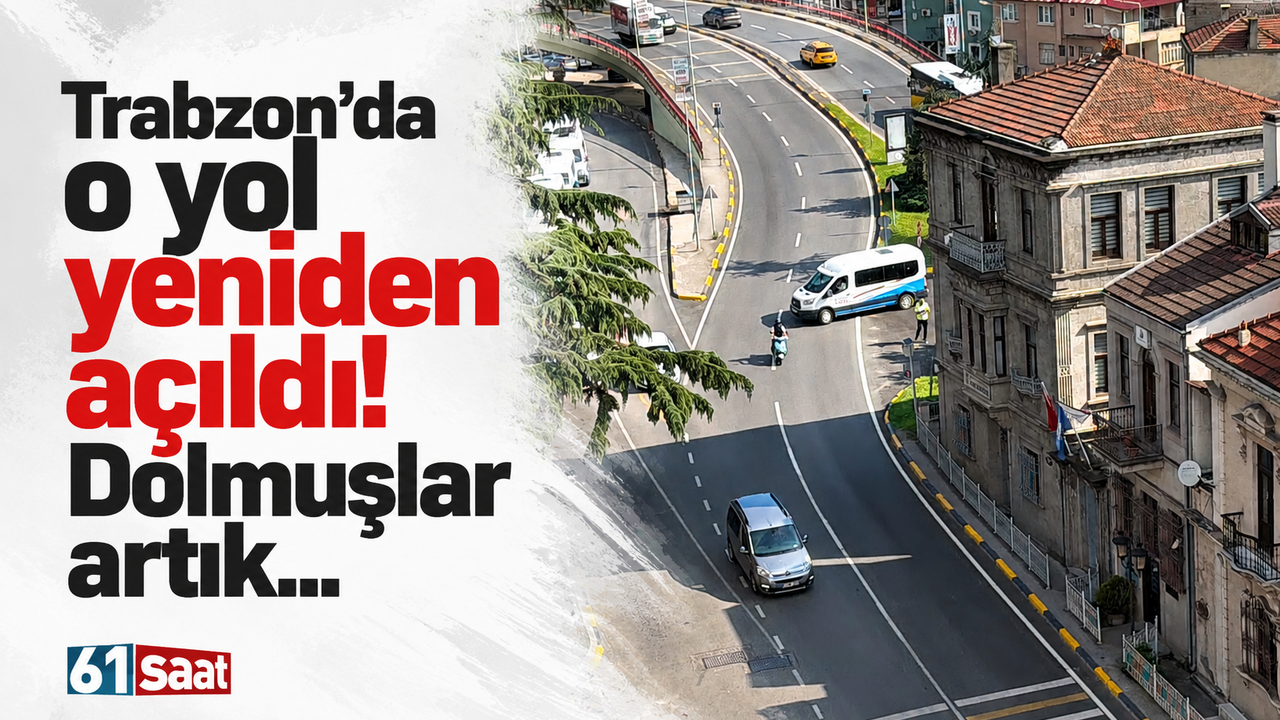 Trabzon’da o yol yeniden açıldı! Dolmuşlar artık…