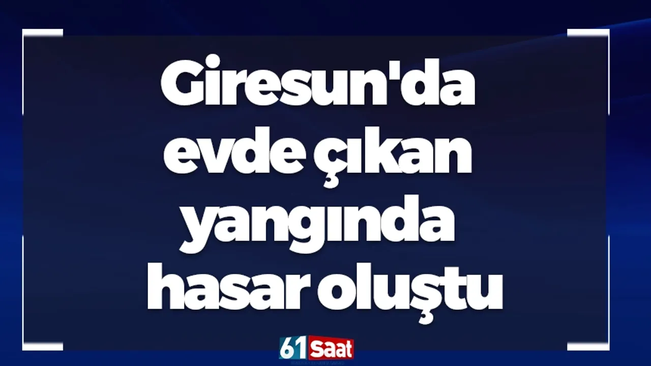 Giresun'da evde çıkan yangında hasar oluştu