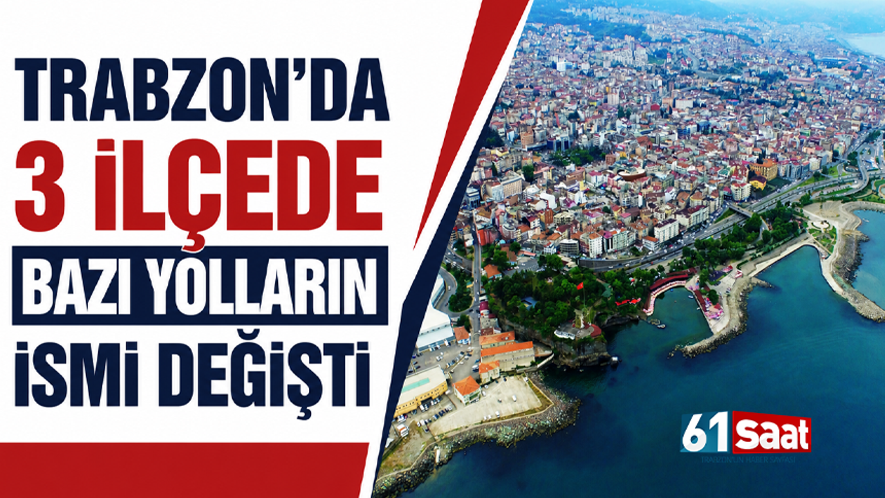 Trabzon’da 3 ilçede bazı yolların ismi değişti…