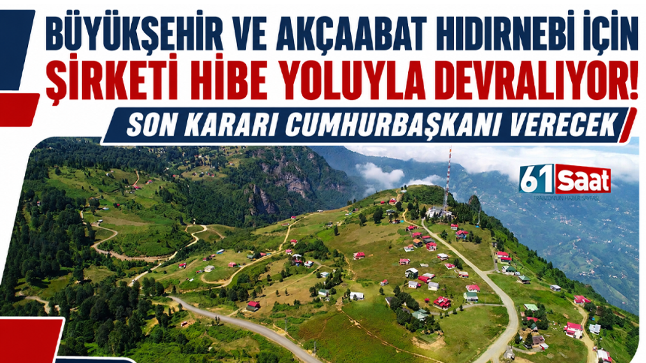 Büyükşehir ve Akçaabat Hıdırnebi için şirketi hibe