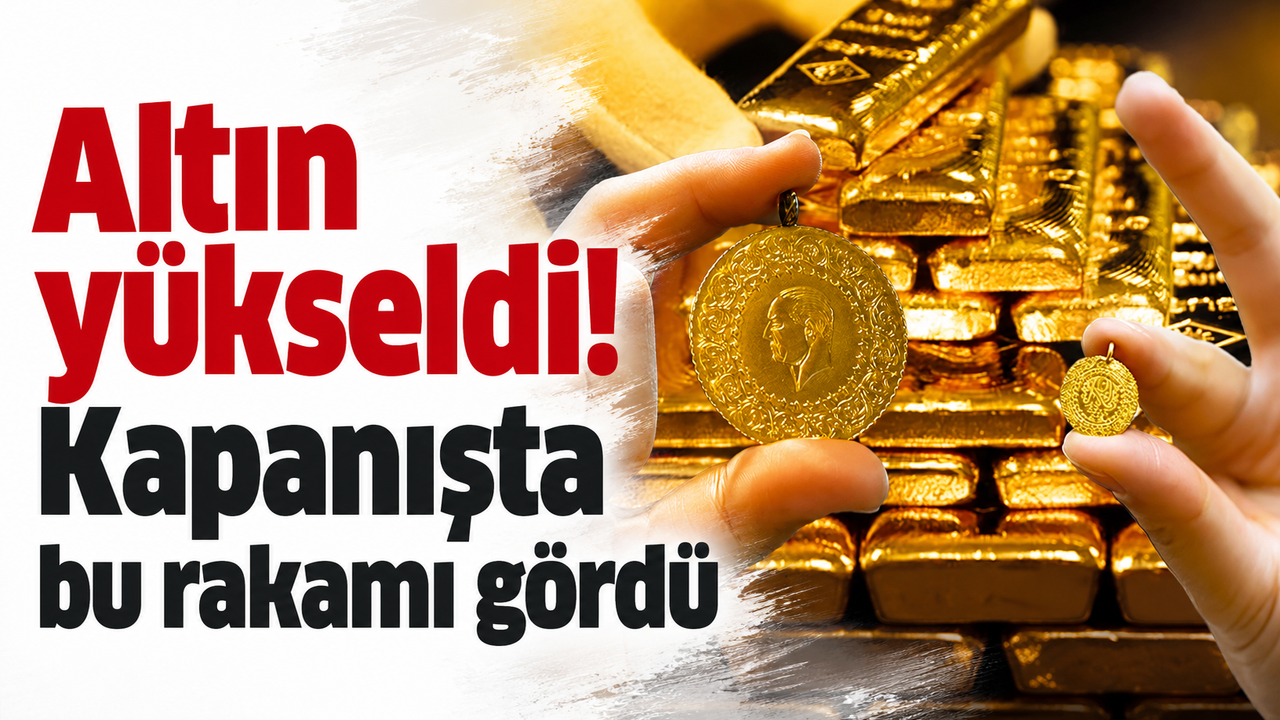 Altın yükseldi! Kapanışta bu rakamı gördü