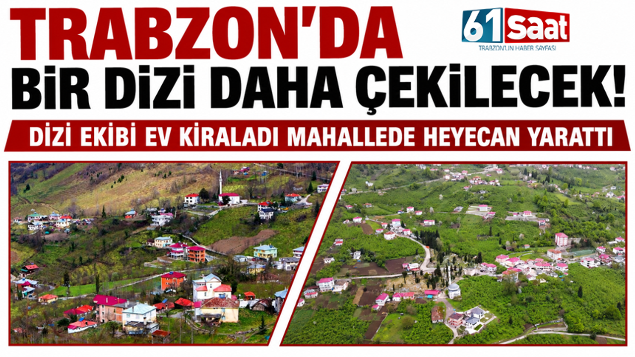 Trabzon'da bir dizi daha çekilecek! Dizi ekibi ev kiraladı m