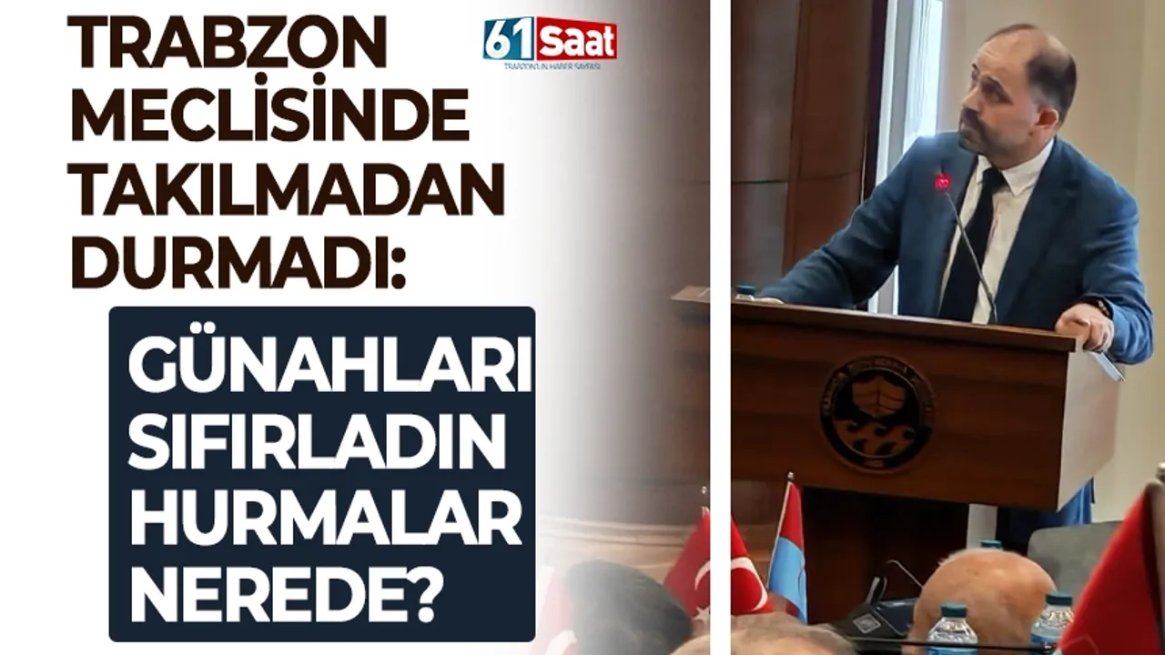 Trabzon Meclisinde takılmadan edemedi: Günahları sıfırladın,