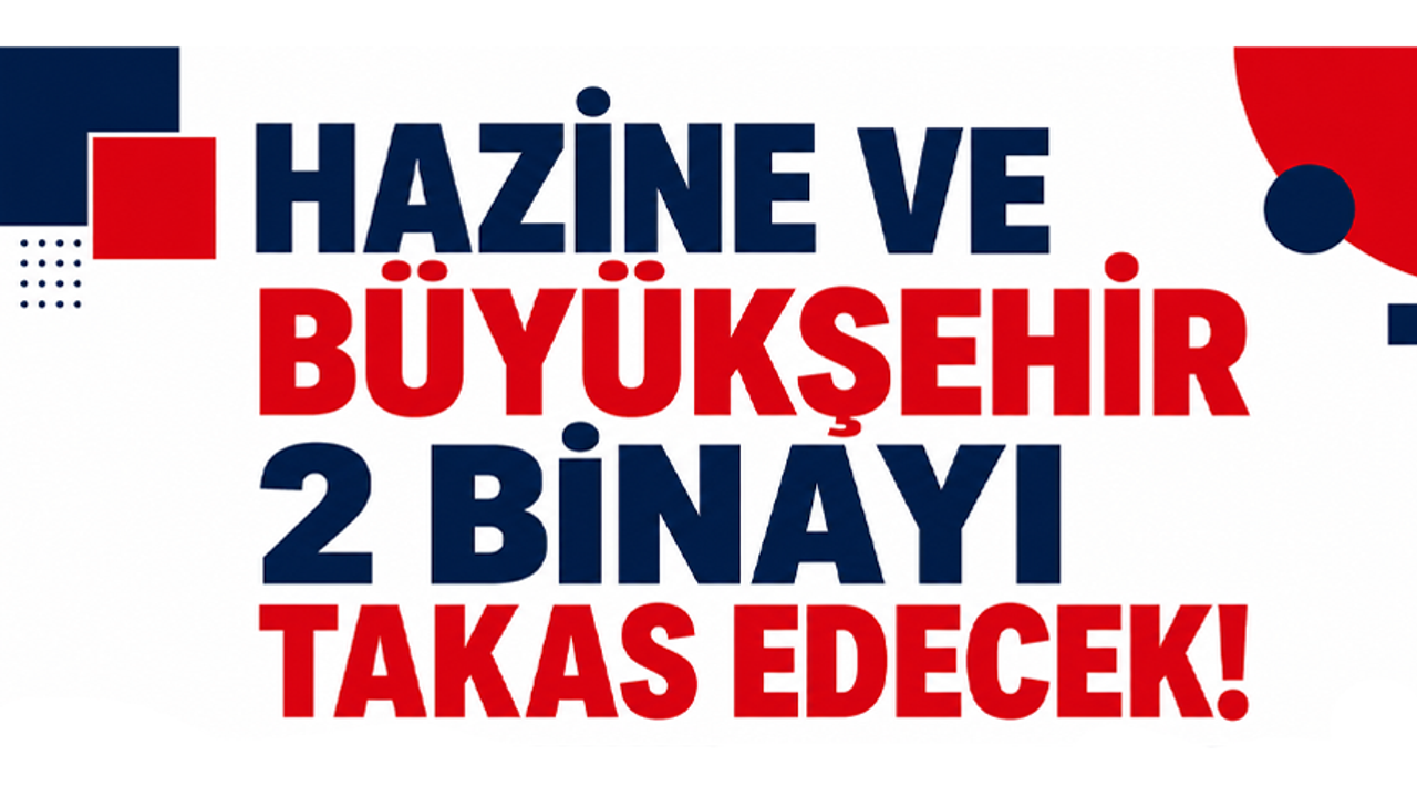 Hazine ve Büyükşehir 2 binayı takas edecek