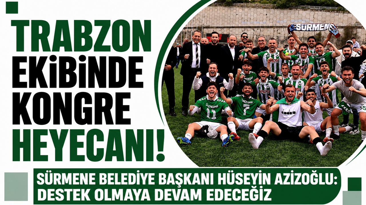 Trabzon ekibinde kongre heyecanı! Sürmene Belediye Başkanı H