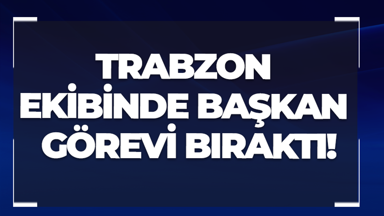 Trabzon ekibinde başkan görevi bıraktı!