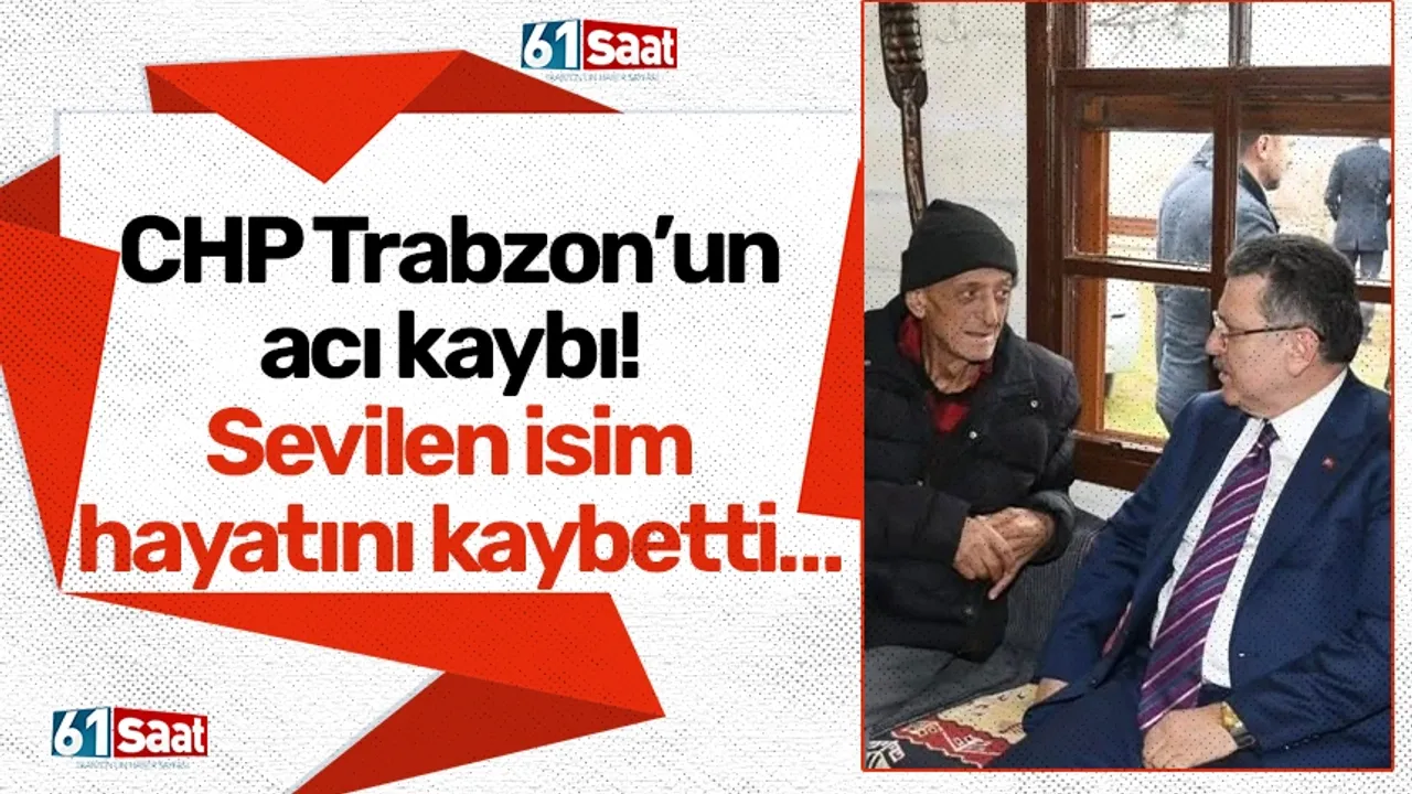 CHP Trabzon’un acı kaybı! Sevilen isim hayatını kaybetti…
