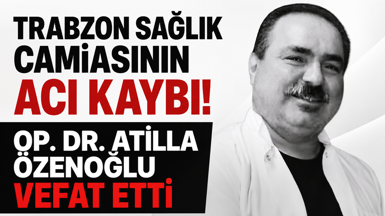 Trabzon sağlık camiasının acı kaybı! Op. Dr. Atilla Özenoğlu vefat etti