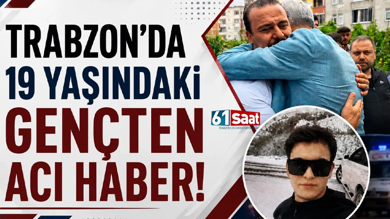 Trabzon'da 19 yaşındaki gençten acı haber