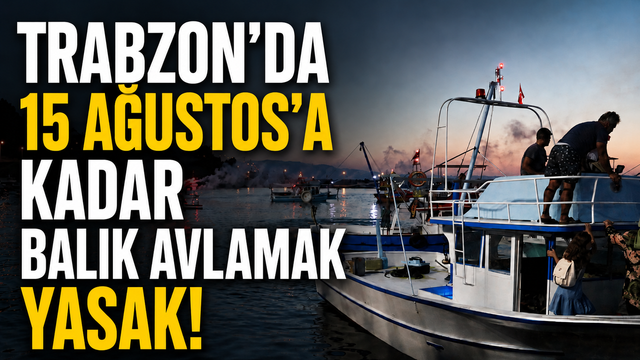 Trabzon'da 15 Ağustos’a kadar balık avlamak yasak!