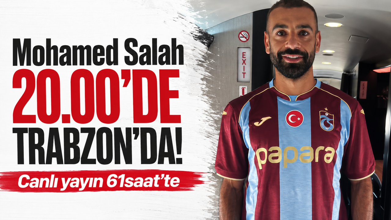 Mohamed Salah 20.00'de Trabzon'da! Canlı yayın 61saat'te