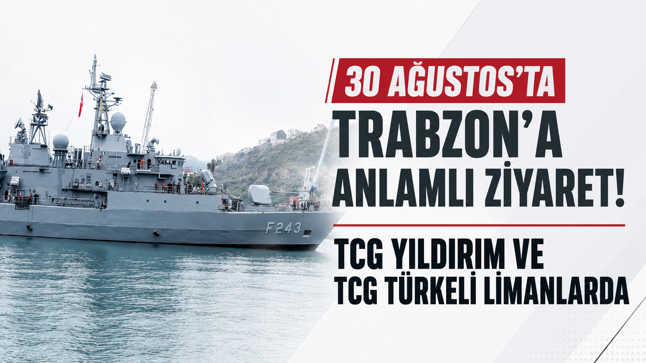 30 Ağustos’ta Trabzon’a anlamlı ziyaret! TCG Yıldırım ve TCG Türkeli limanlarda