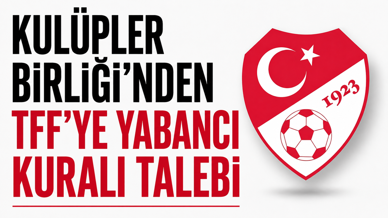 Kulüpler Birliği’nden TFF’ye yabancı kuralı talebi