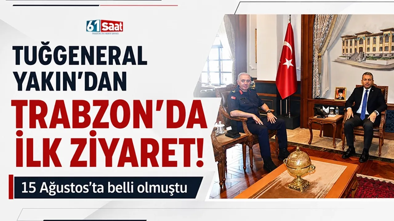 Tuğgeneral Yakın'dan Trabzon'da ilk ziyaret! 15 Ağustos'ta belli olmuştu