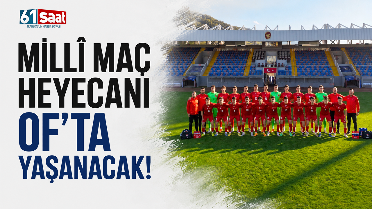 Millî maç heyecanı Of’ta yaşanacak!