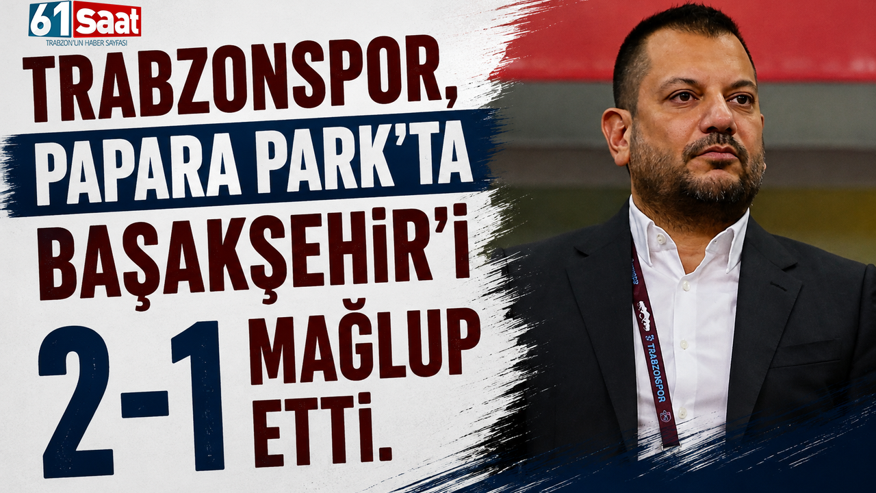 Trabzonspor, Papara Park’ta Başakşehir’i 2-1 mağlup etti.