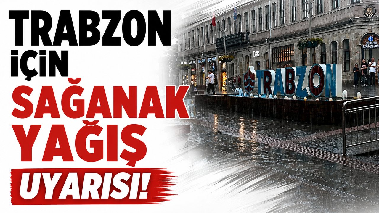 Trabzon için sağanak yağış uyarısı!