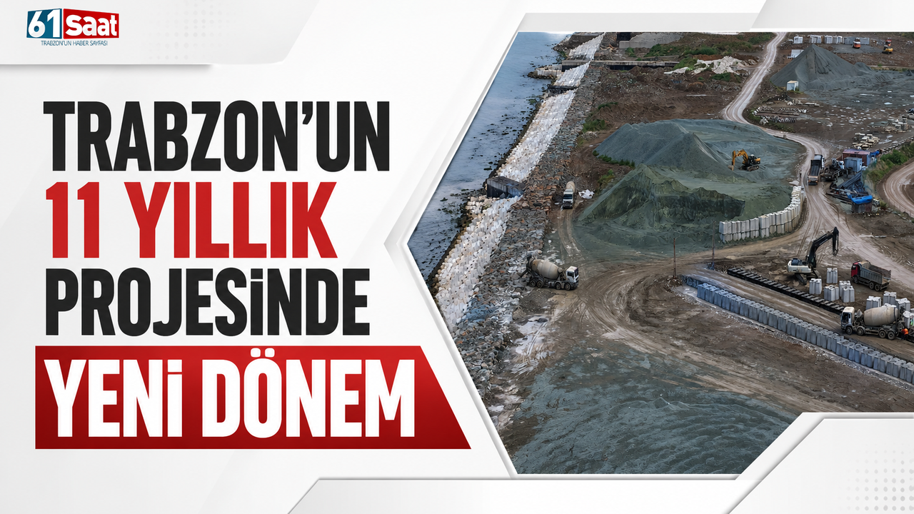 Trabzon’un 11 yıllık projesinde yeni dönem