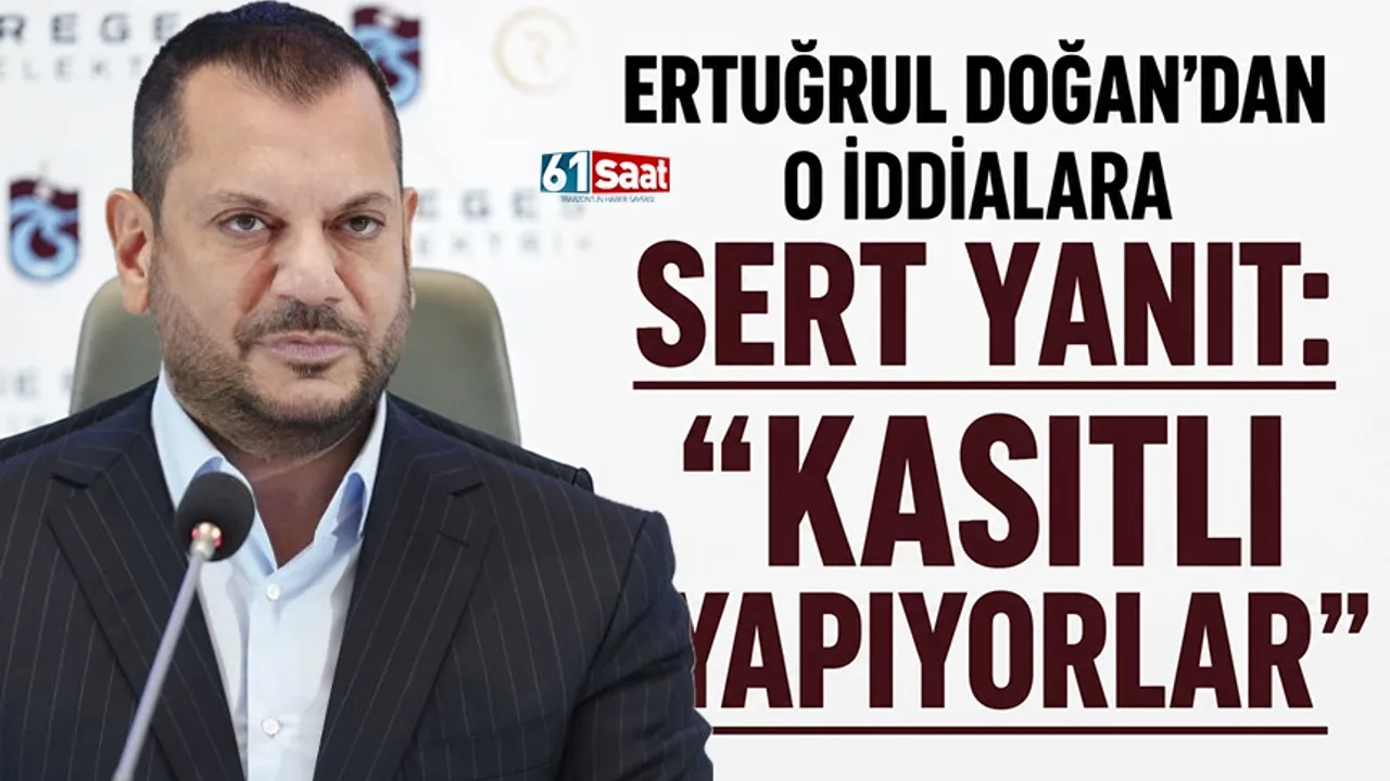 Ertuğrul Doğan'dan o iddialara sert yanıt: "Kasıtlı yapıyorlar"