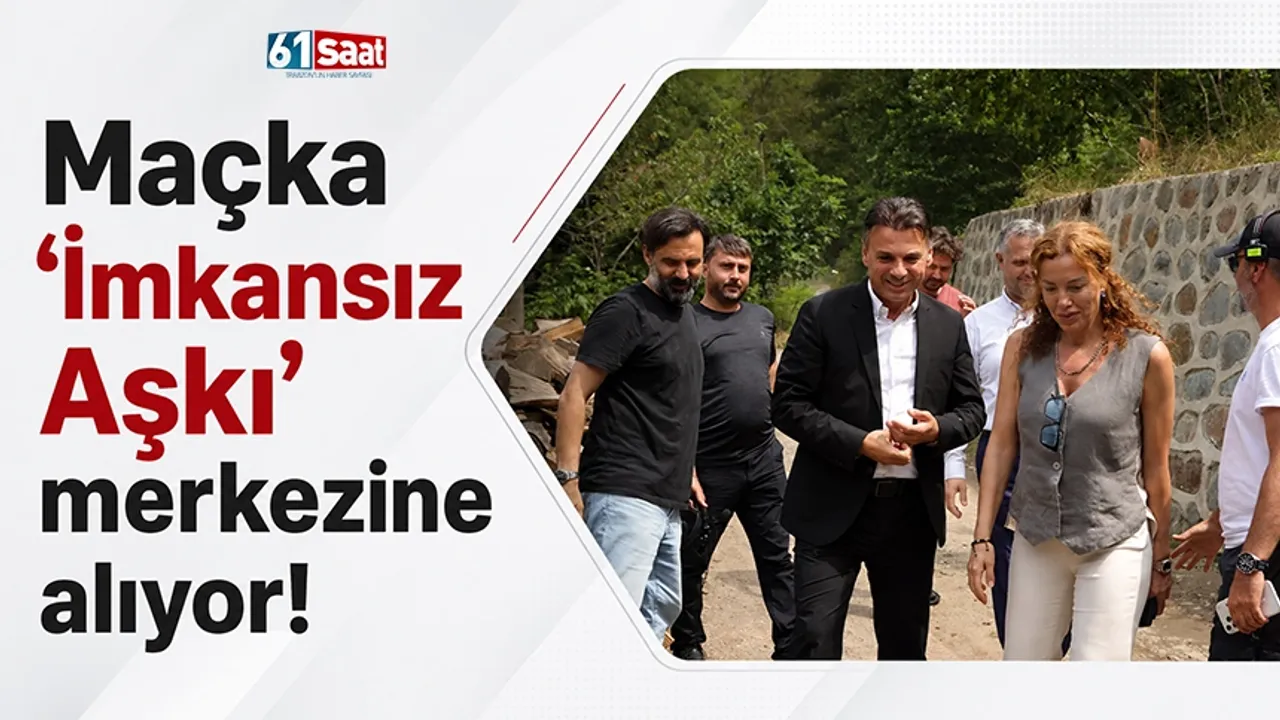 Maçka ‘İmkansız Aşkı’ merkezine alıyor!