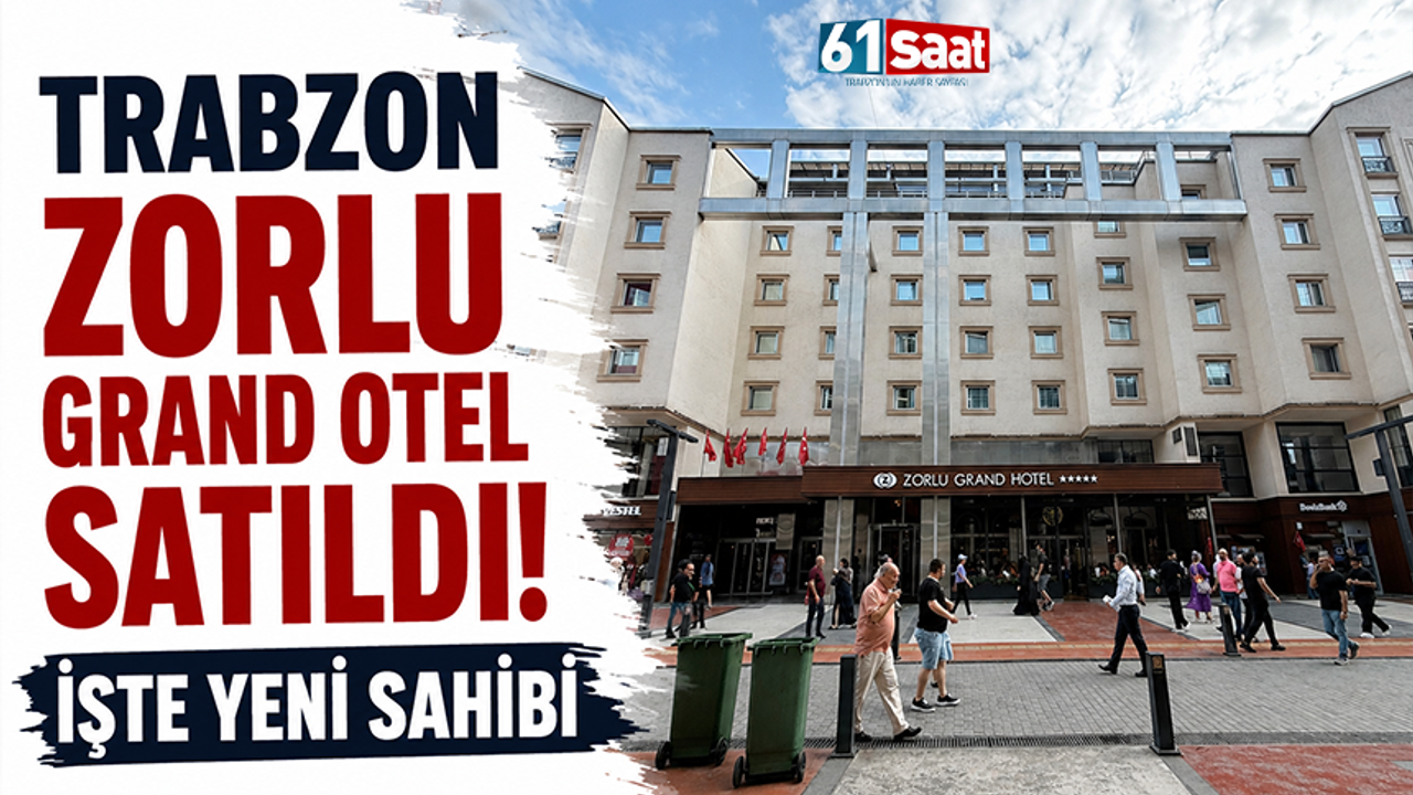 Trabzon'un ilk 5 yıldızlı oteli Zorlu Grand Otel satıldı! İşte yeni sahibi