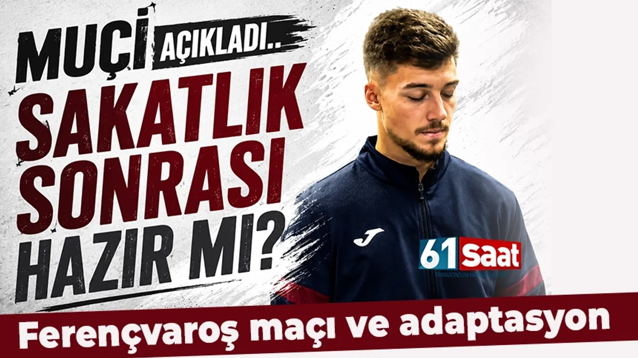 Trabzonspor'da Muçi sakatlık sonrası hazır mı? Açıkladı