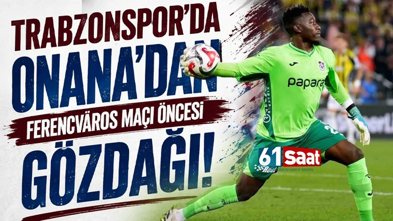 Trabzonspor'da Onana’dan Ferencváros Maçı Öncesi Gözdağı!