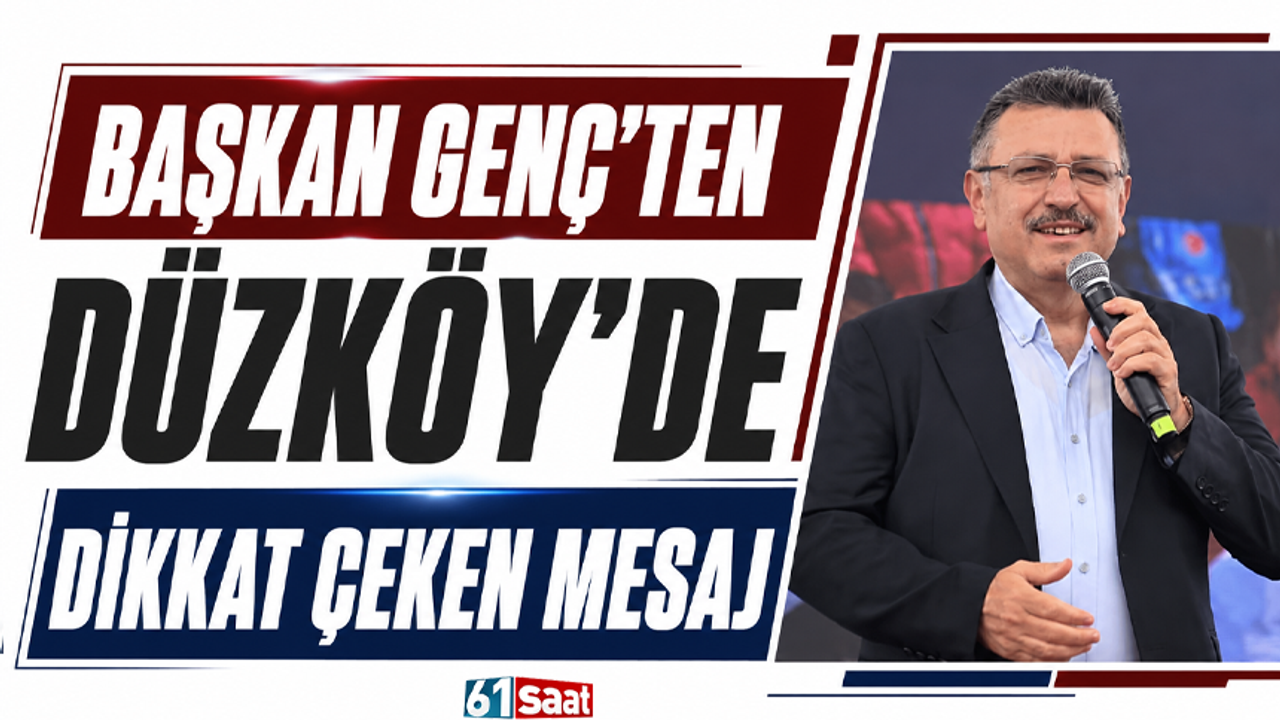 Başkan Genç’ten Düzköy’de dikkat çeken mesaj