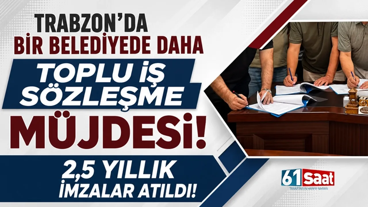 Trabzon'da bir belediyede daha Toplu İş Sözleşme müjdesi! 2,5 yıllık imza