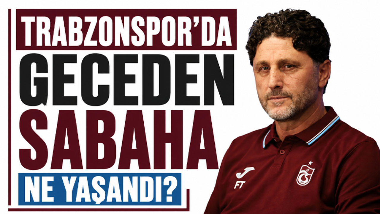 Trabzonspor'da geceden sabaha ne yaşandı?
