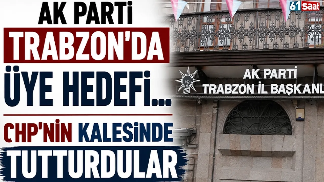 AK Parti Trabzon'da üye hedefi... CHP'nin kalesinde tutturdular