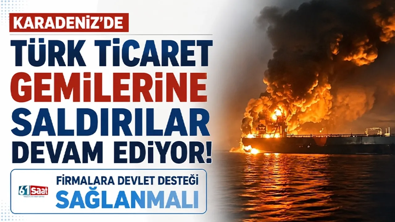 Karadeniz’de Türk ticaret gemilerine saldırılar devam ediyor! Firmalara devlet desteği sağlanmalı