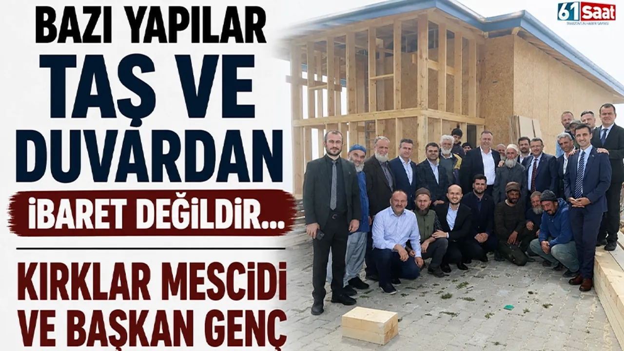 Bazı yapılar taş ve duvardan ibaret değil... Kırklar mescidi ve Başkan Genç