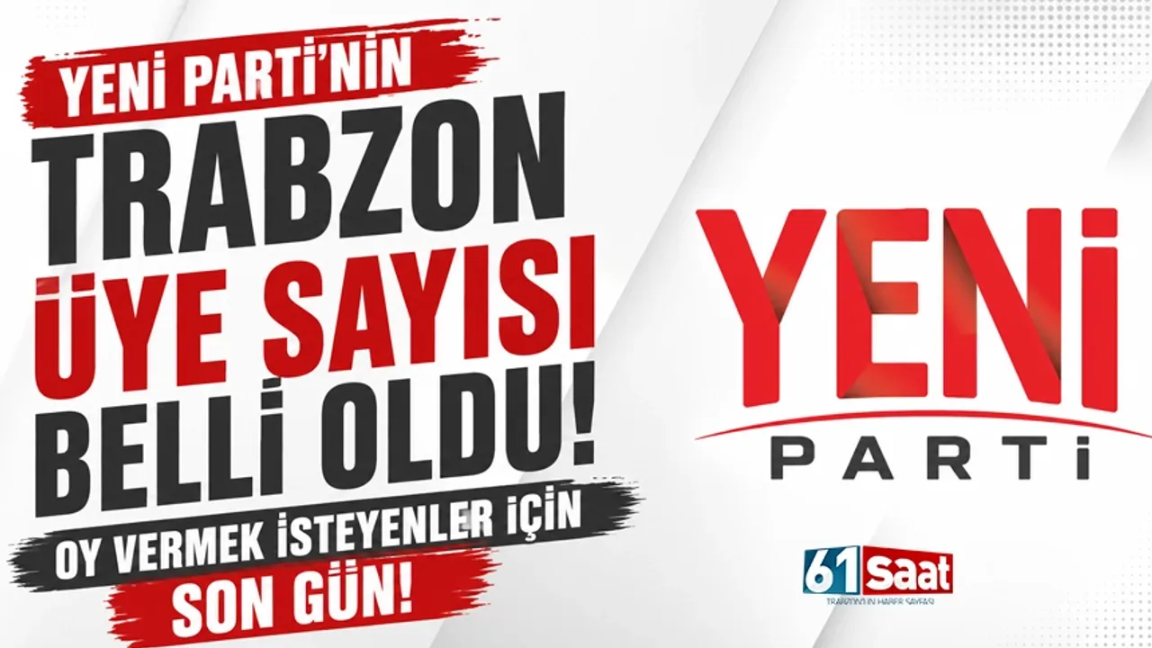 Yeni Parti'nin Trabzon Üye sayısı belli oldu! Oy vermek isteyenler için son gün