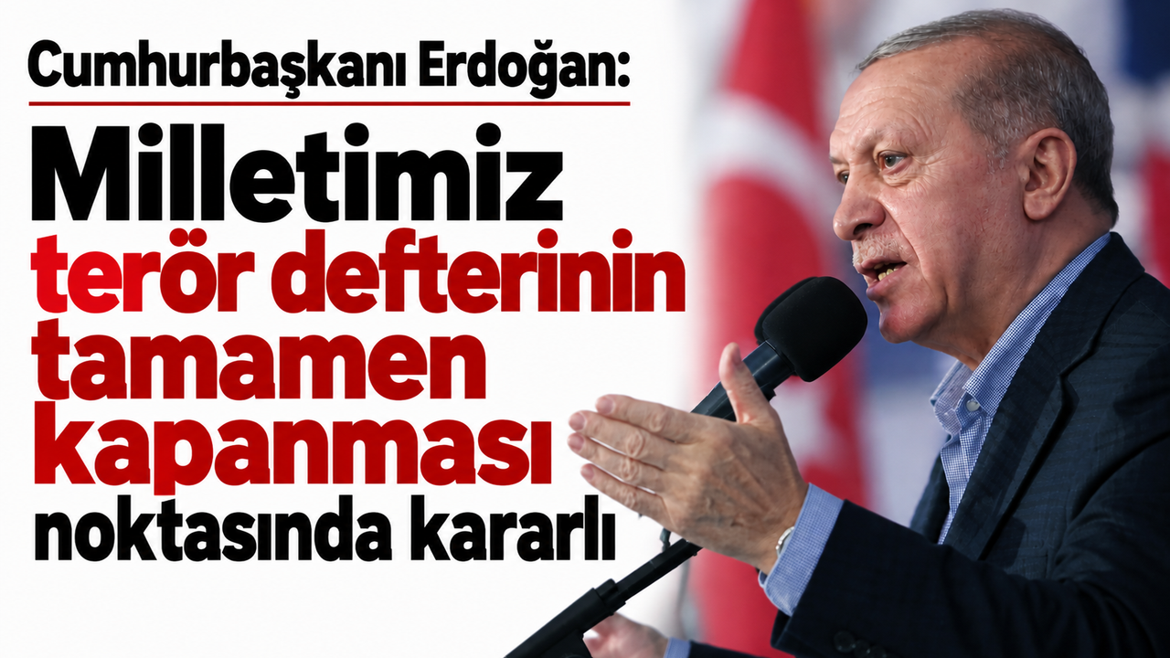 Cumhurbaşkanı Erdoğan: Milletimiz terör defterinin tamamen kapanması noktasında kararlı