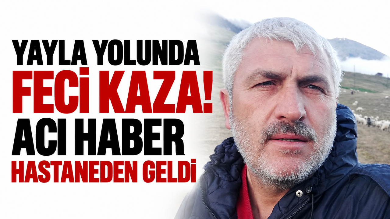 Yayla yolunda feci kaza! Acı haber hastaneden geldi