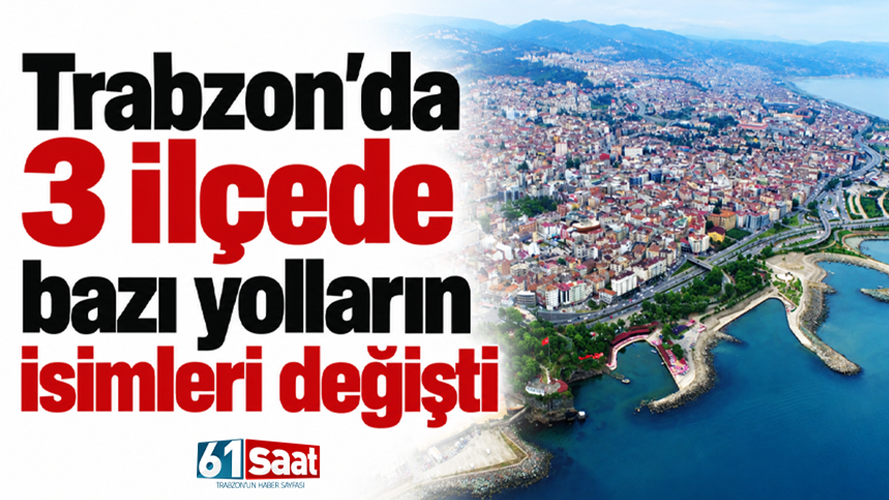 Trabzon’da 3 ilçede bazı yolların isimleri değişti