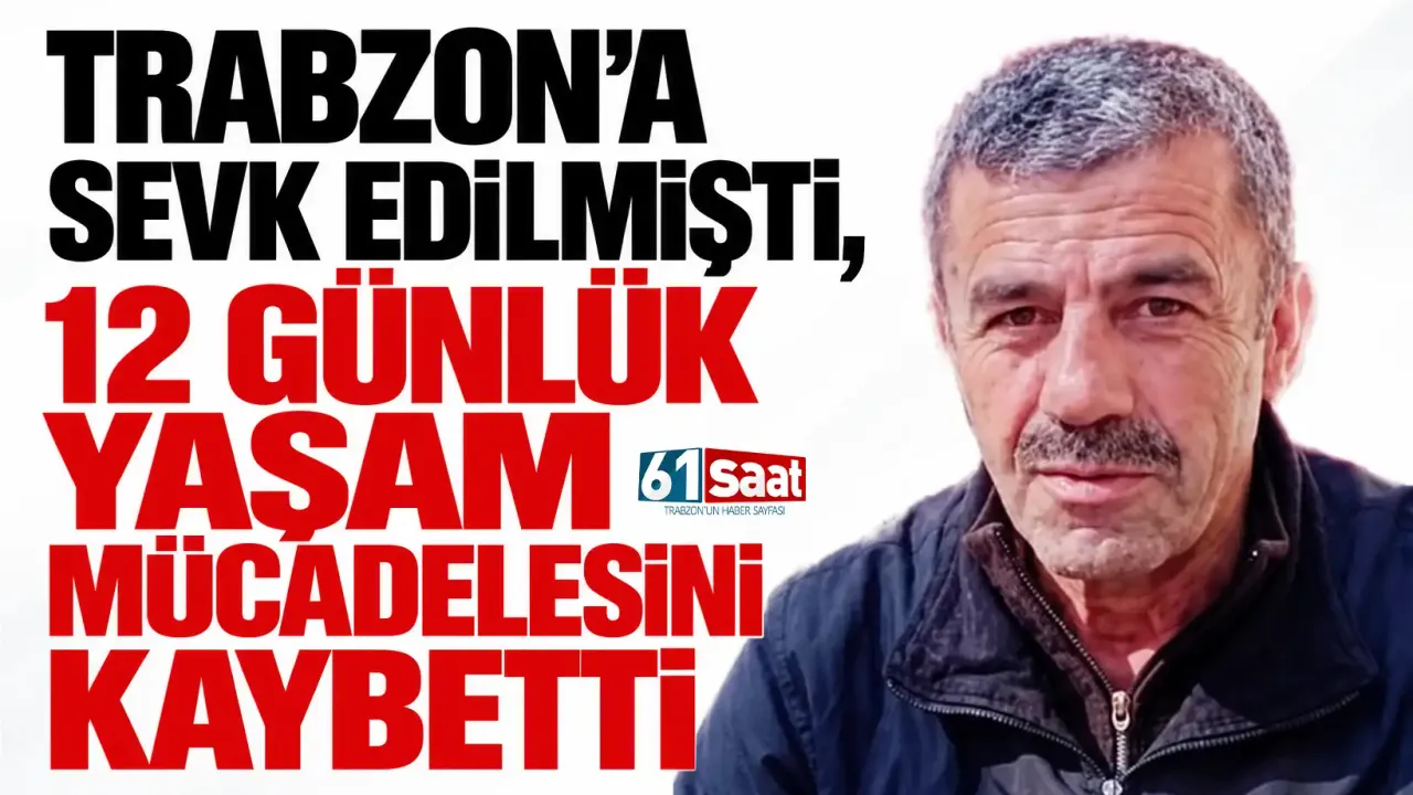Trabzon’a sevk edilmişti, 12 günlük yaşam mücadelesini kaybetti