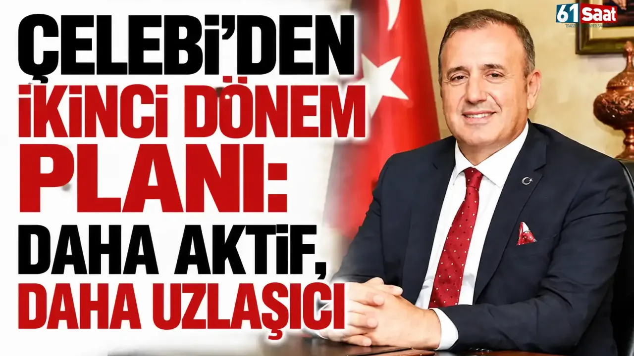 Çelebi’den ikinci dönem planı: Daha aktif, daha uzlaşıcı