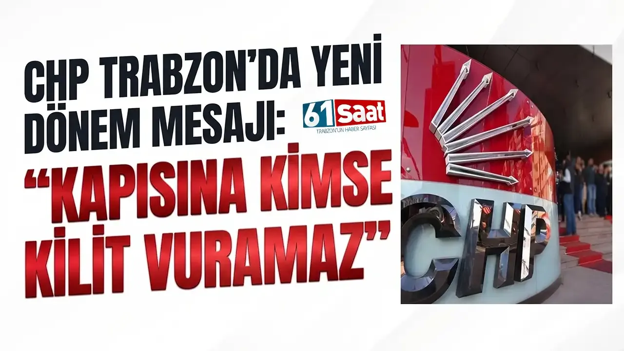 CHP Trabzon’da yeni dönem mesajı: “Kapısına kimse kilit vuramaz”