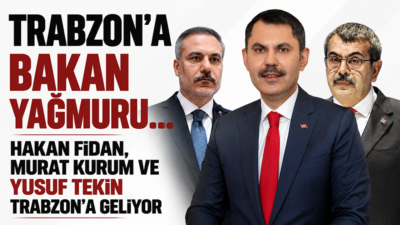 Trabzon’a bakan yağmuru! Hakan Fidan, Murat Kurum ve Yusuf Tekin Trabzon’a geliyor